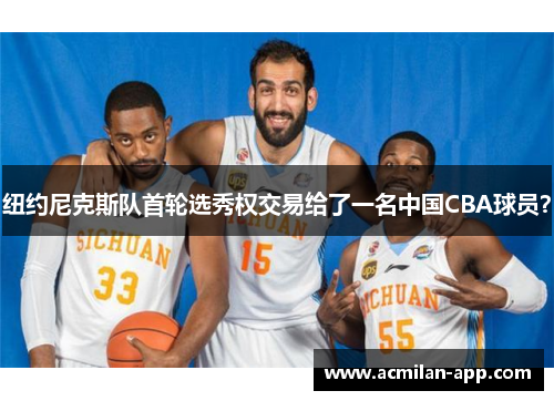 纽约尼克斯队首轮选秀权交易给了一名中国CBA球员？