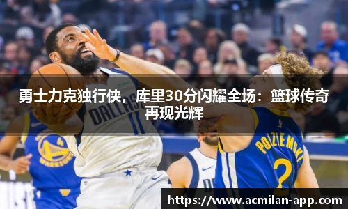 勇士力克独行侠，库里30分闪耀全场：篮球传奇再现光辉